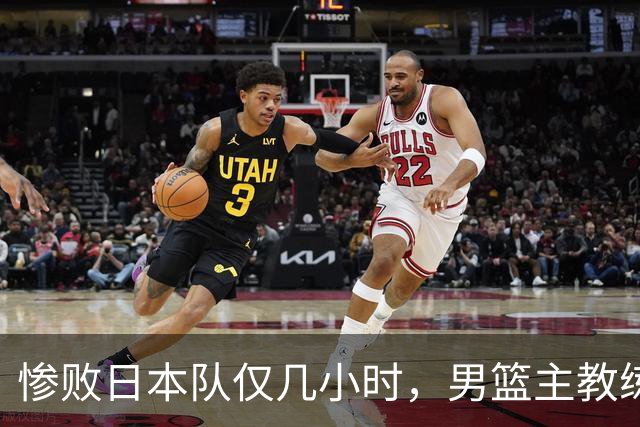 惨败日本队仅几小时，男篮主教练郭士强上热搜，胡明轩承认出问题